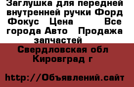 Заглушка для передней внутренней ручки Форд Фокус › Цена ­ 200 - Все города Авто » Продажа запчастей   . Свердловская обл.,Кировград г.